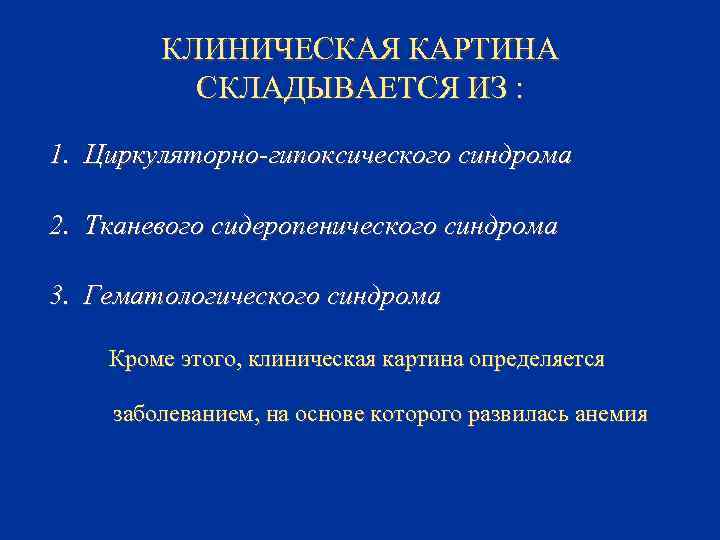 КЛИНИЧЕСКАЯ КАРТИНА СКЛАДЫВАЕТСЯ ИЗ : 1. Циркуляторно-гипоксического синдрома 2. Тканевого сидеропенического синдрома 3. Гематологического