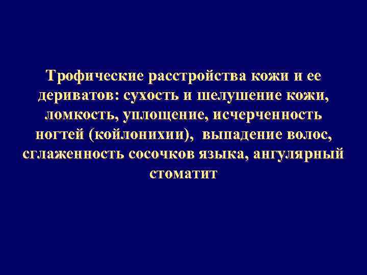 Трофические расстройства кожи и ее дериватов: сухость и шелушение кожи, ломкость, уплощение, исчерченность ногтей