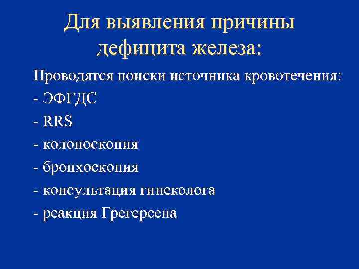 Для выявления причины дефицита железа: Проводятся поиски источника кровотечения: - ЭФГДС - RRS -