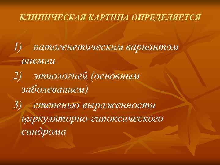 КЛИНИЧЕСКАЯ КАРТИНА ОПРЕДЕЛЯЕТСЯ 1) патогенетическим вариантом анемии 2) этиологией (основным заболеванием) 3) степенью выраженности