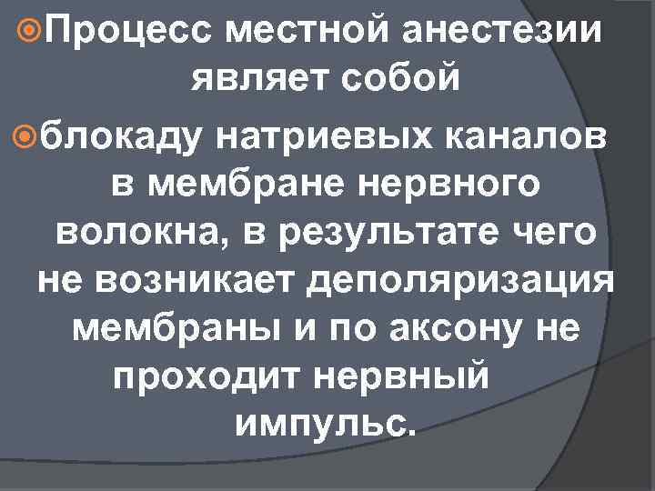  Процесс местной анестезии являет собой блокаду натриевых каналов в мембране нервного волокна, в