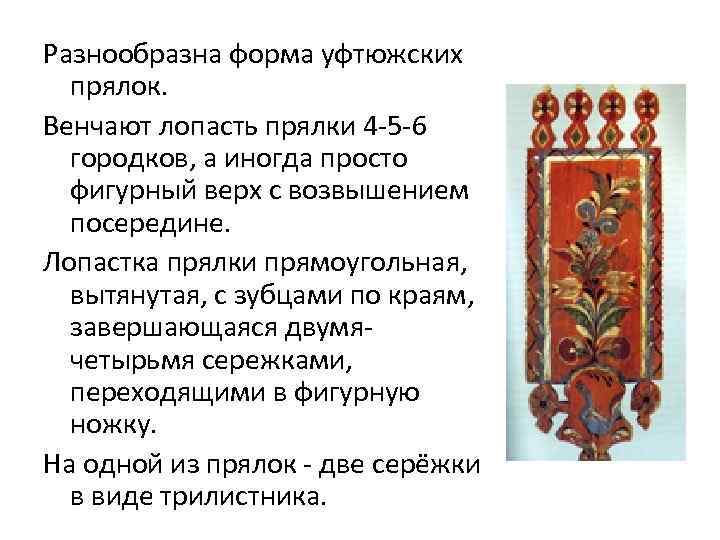 Разнообразна форма уфтюжских прялок. Венчают лопасть прялки 4 -5 -6 городков, а иногда просто