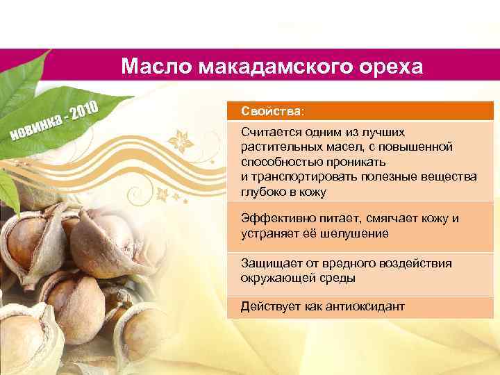 Масло макадамского ореха Свойства: Считается одним из лучших растительных масел, с повышенной способностью проникать