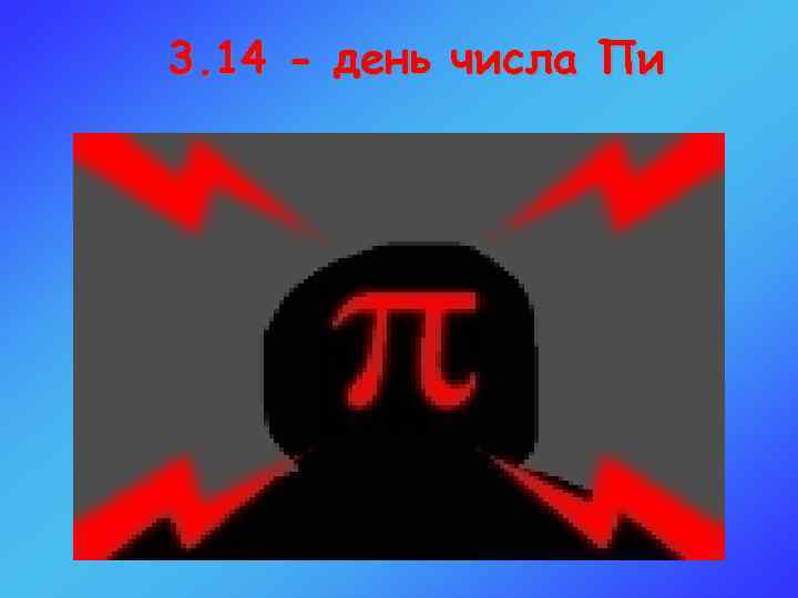 3. 14 - день числа Пи 