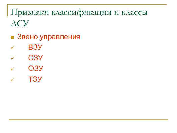 Признаки классификации и классы АСУ n ü ü Звено управления ВЗУ СЗУ ОЗУ ТЗУ