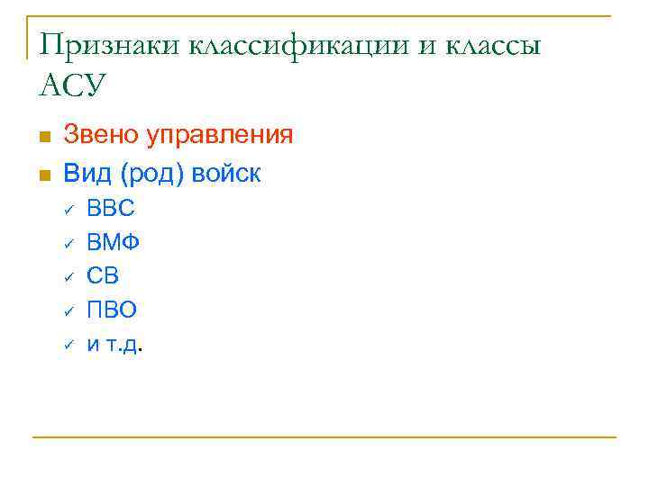 Признаки классификации и классы АСУ n n Звено управления Вид (род) войск ü ü