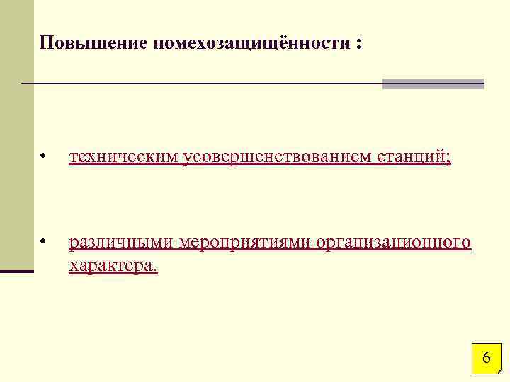 Повышение помехозащищённости : • техническим усовершенствованием станций; • различными мероприятиями организационного характера. 6 