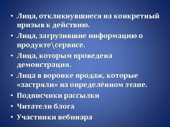  • Лица, откликнувшиеся на конкретный призыв к действию. • Лица, загрузившие информацию о