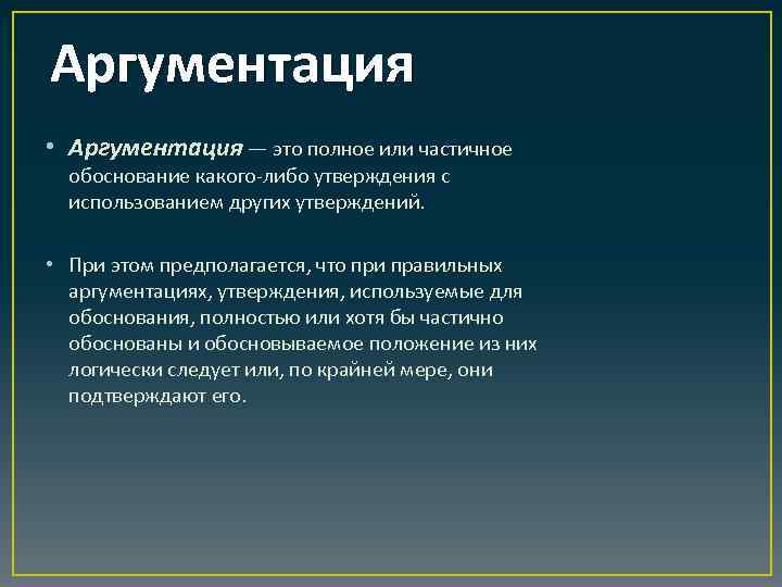 Аргументация • Аргументация — это полное или частичное обоснование какого-либо утверждения с использованием других
