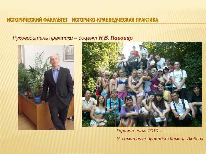 ИСТОРИЧЕСКИЙ ФАКУЛЬТЕТ ИСТОРИКО-КРАЕВЕДЧЕСКАЯ ПРАКТИКА Руководитель практики – доцент Н. В. Пивовар Горячее лето 2010
