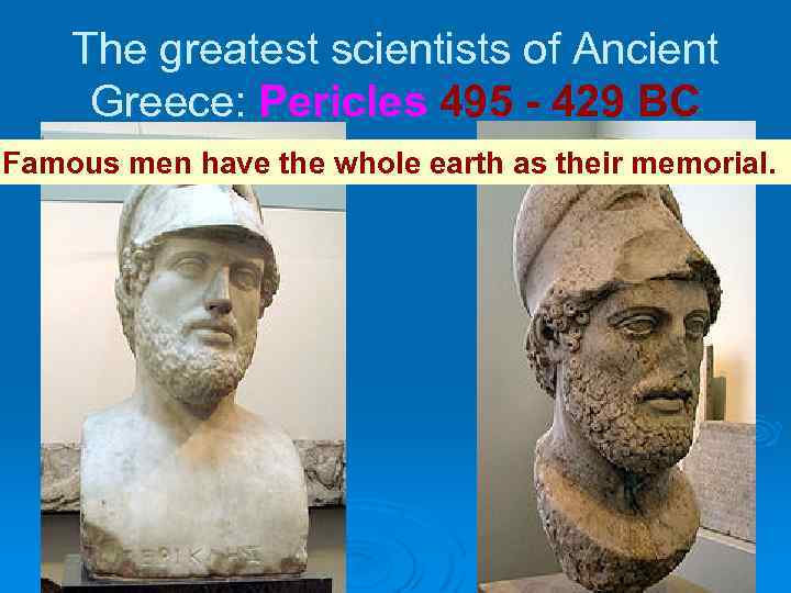 The greatest scientists of Ancient Greece: Pericles 495 - 429 BC Famous men have