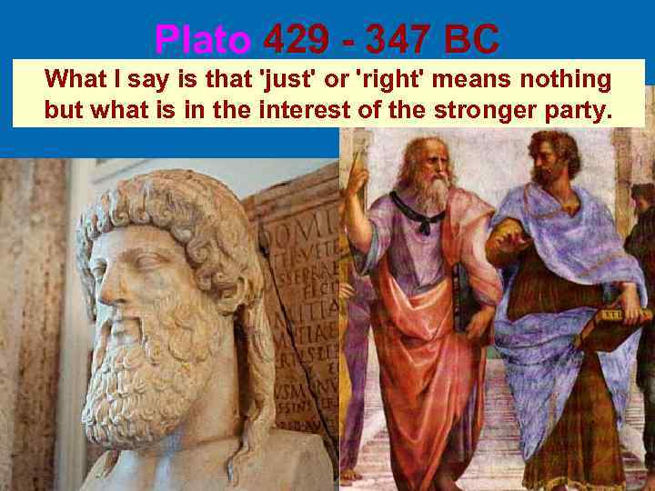 Plato 429 - 347 BC What I say is that 'just' or 'right' means