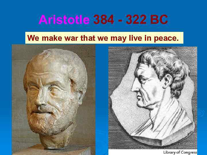 Aristotle 384 - 322 BC We make war that we may live in peace.