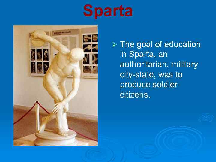 Sparta Ø The goal of education in Sparta, an authoritarian, military city-state, was to