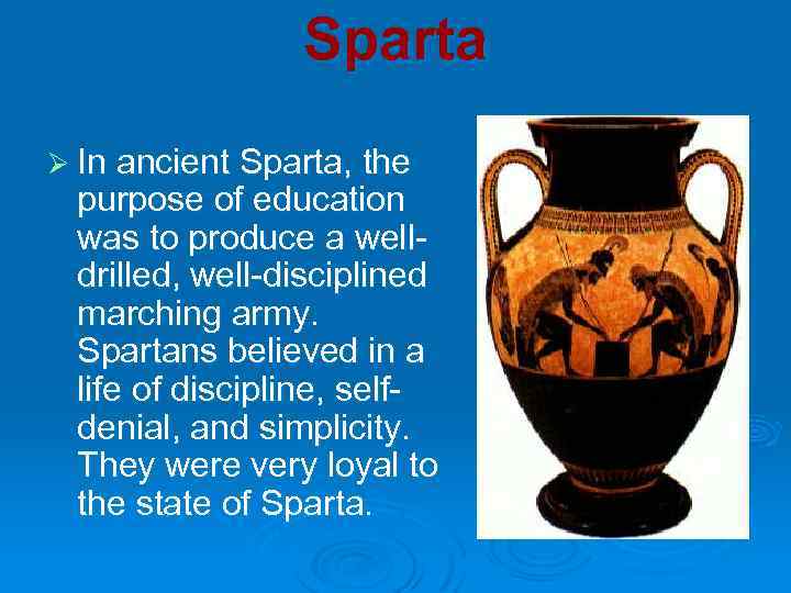 Sparta Ø In ancient Sparta, the purpose of education was to produce a welldrilled,