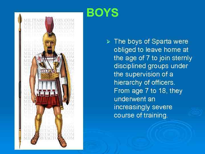 BOYS Ø The boys of Sparta were obliged to leave home at the age