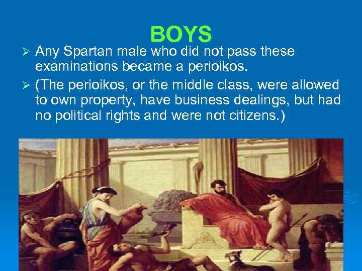 BOYS Any Spartan male who did not pass these examinations became a perioikos. Ø