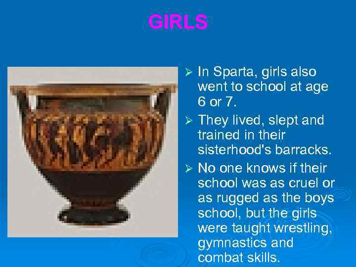 GIRLS In Sparta, girls also went to school at age 6 or 7. Ø