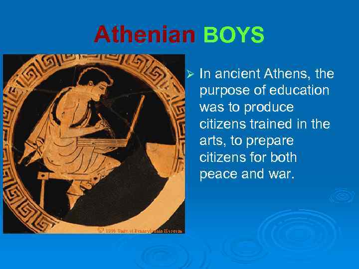 Athenian BOYS Ø In ancient Athens, the purpose of education was to produce citizens