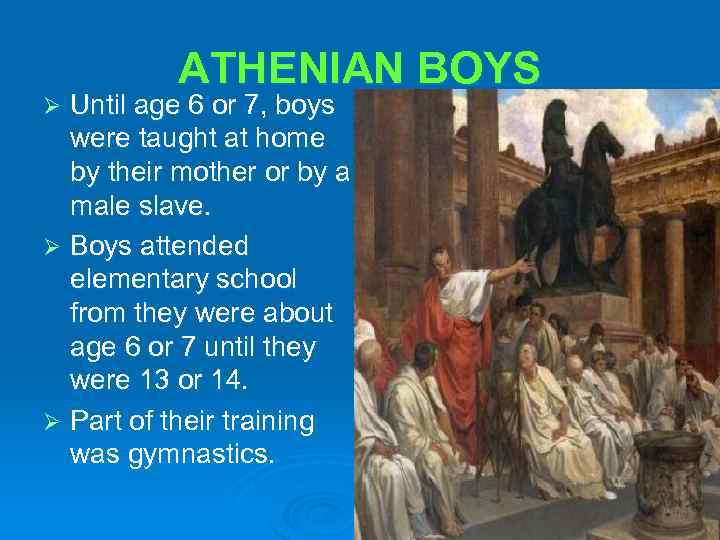 ATHENIAN BOYS Until age 6 or 7, boys were taught at home by their