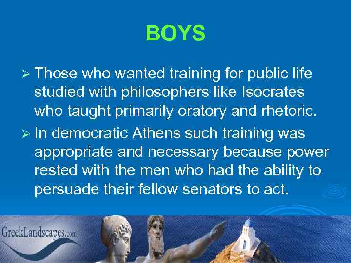 BOYS Ø Those who wanted training for public life studied with philosophers like Isocrates