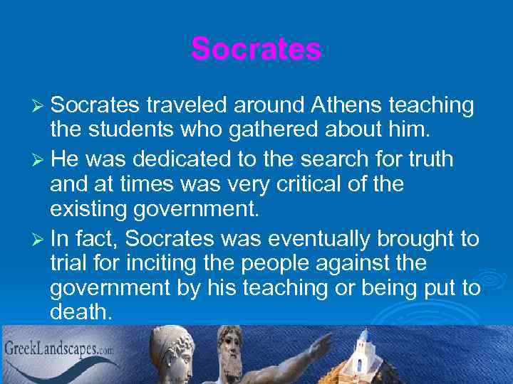 Socrates Ø Socrates traveled around Athens teaching the students who gathered about him. Ø