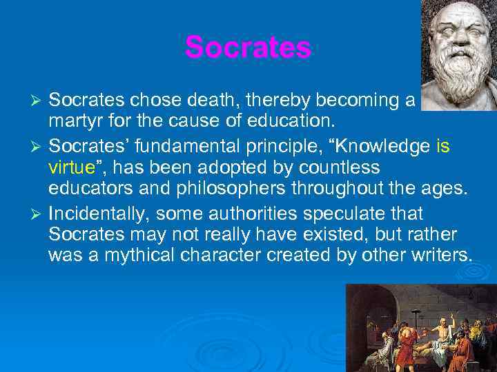 Socrates chose death, thereby becoming a martyr for the cause of education. Ø Socrates’