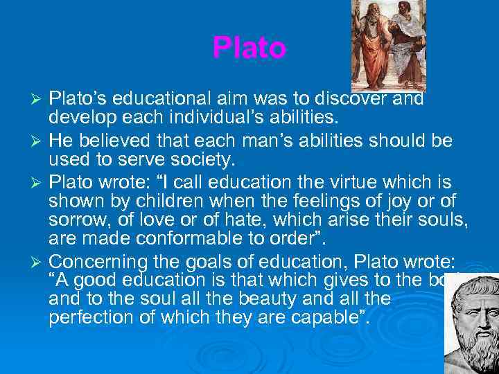 Plato’s educational aim was to discover and develop each individual’s abilities. Ø He believed