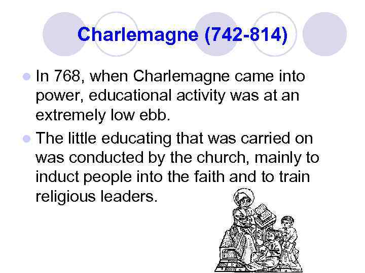 Charlemagne (742 -814) l In 768, when Charlemagne came into power, educational activity was