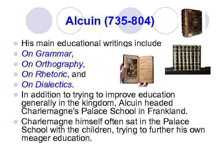 Alcuin (735 -804) His main educational writings include On Grammar, On Orthography, On Rhetoric,