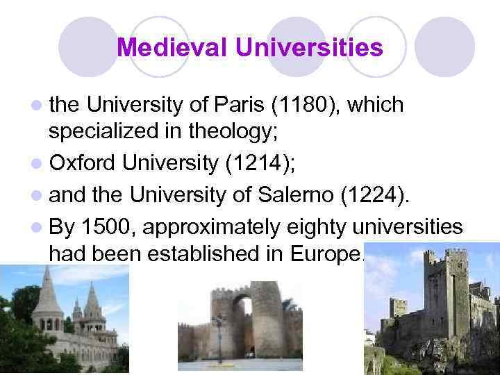 Medieval Universities l the University of Paris (1180), which specialized in theology; l Oxford