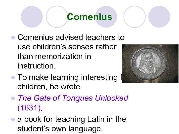 Comenius l Comenius advised teachers to use children’s senses rather than memorization in instruction.