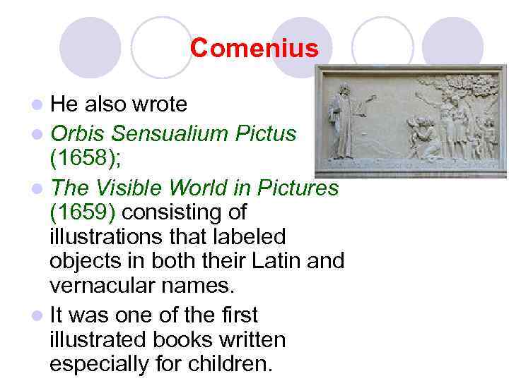 Comenius l He also wrote l Orbis Sensualium Pictus (1658); l The Visible World