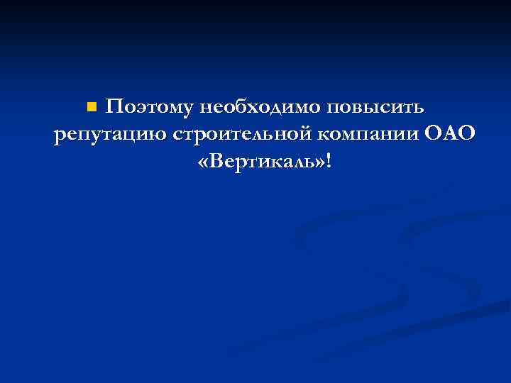 Поэтому необходимо повысить репутацию строительной компании ОАО «Вертикаль» ! n 