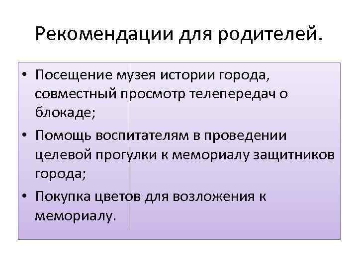 Рекомендации для родителей. • Посещение музея истории города, совместный просмотр телепередач о блокаде; •