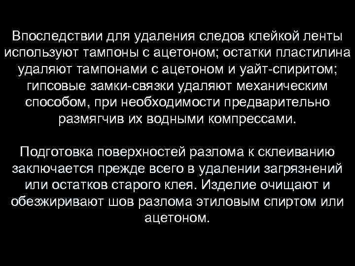 Впоследствии для удаления следов клейкой ленты используют тампоны с ацетоном; остатки пластилина удаляют тампонами