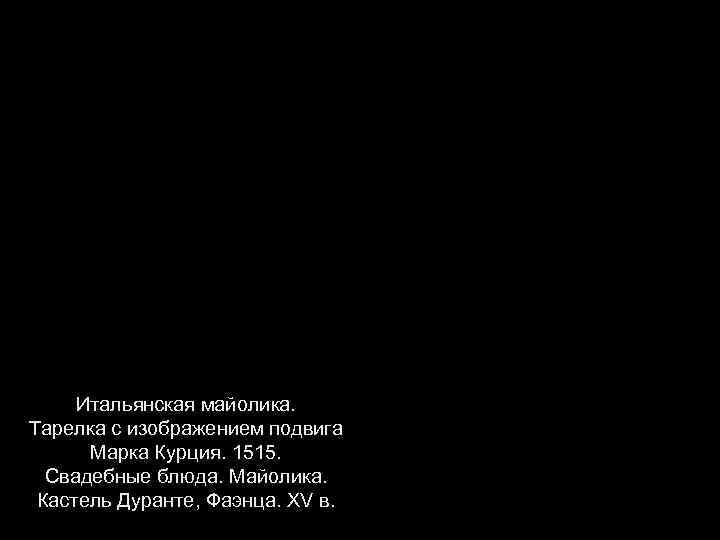 Итальянская майолика. Тарелка с изображением подвига Марка Курция. 1515. Свадебные блюда. Майолика. Кастель Дуранте,