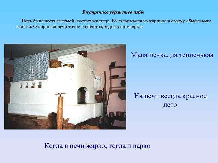 Внутреннее убранство избы Печь была неотъемлемой частью жилища. Ее складывали из кирпича и сверху