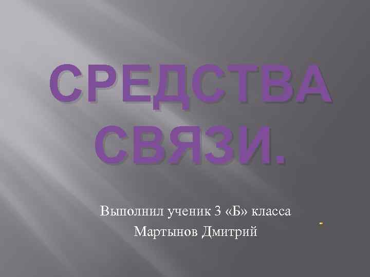 СРЕДСТВА СВЯЗИ. Выполнил ученик 3 «Б» класса Мартынов Дмитрий 