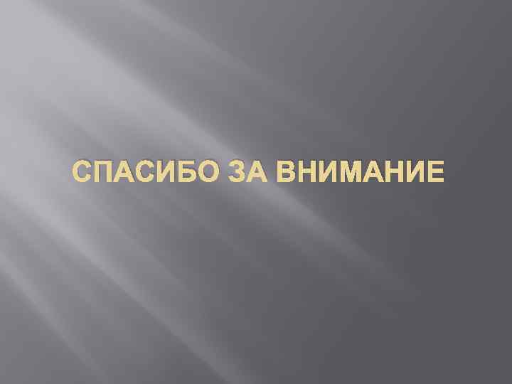 СПАСИБО ЗА ВНИМАНИЕ 