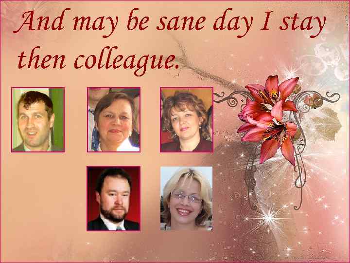 And may be sane day I stay then colleague. 