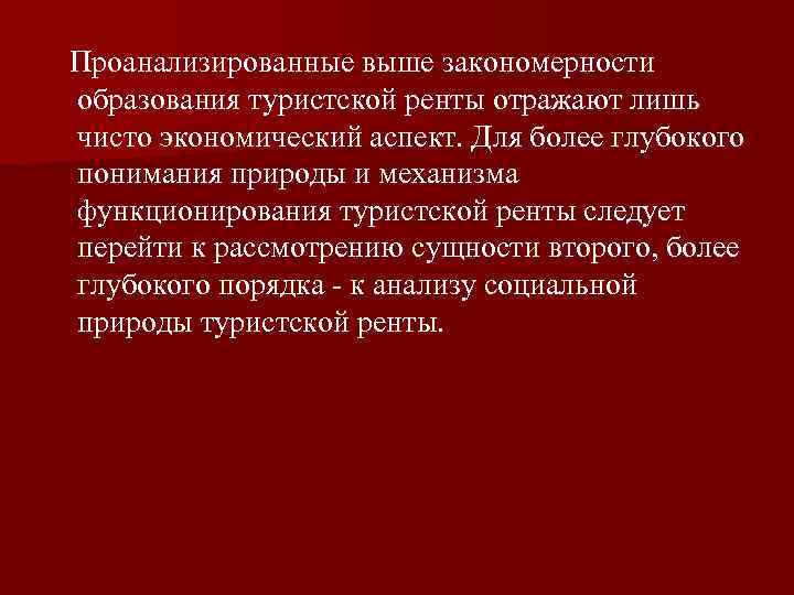 Проанализированные выше закономерности образования туристской ренты отражают лишь чисто экономический аспект. Для более глубокого