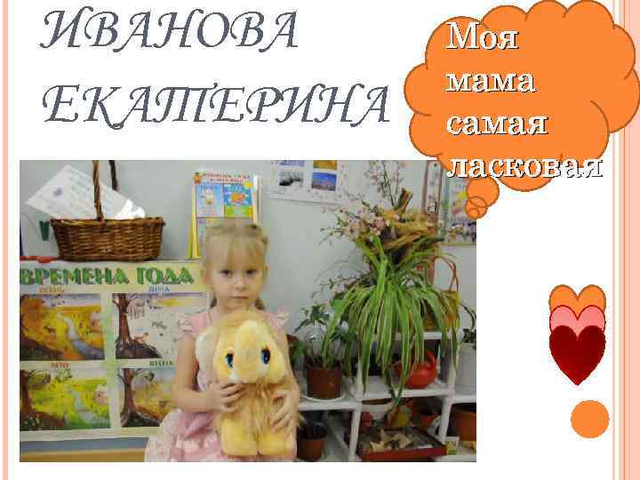 ИВАНОВА ЕКАТЕРИНА Моя мама самая ласковая 