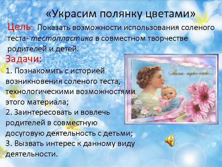 Цель: «Украсим полянку цветами» Показать возможности использования соленого теста- тестопластика в совместном творчестве родителей