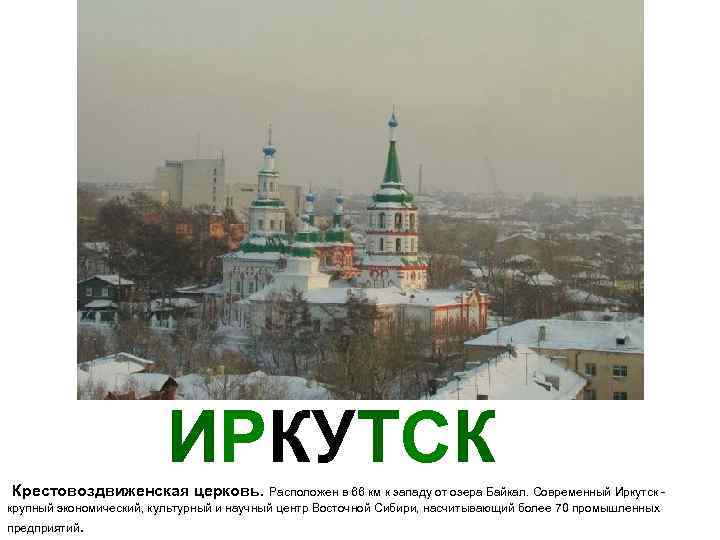 ИРКУТСК Крестовоздвиженская церковь. Расположен в 66 км к западу от озера Байкал. Современный Иркутск