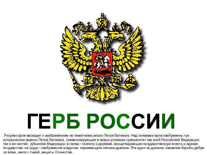 ГЕРБ РОССИИ Рисунок орла восходит к изображениям на памятниках эпохи Петра Великого. Над головами