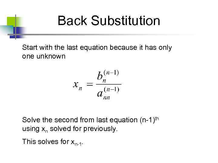 Back Substitution Start with the last equation because it has only one unknown Solve