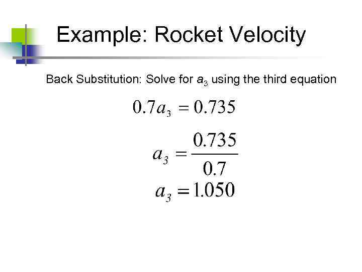 Example: Rocket Velocity Back Substitution: Solve for a 3 using the third equation 