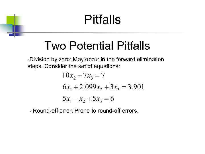 Pitfalls Two Potential Pitfalls -Division by zero: May occur in the forward elimination steps.