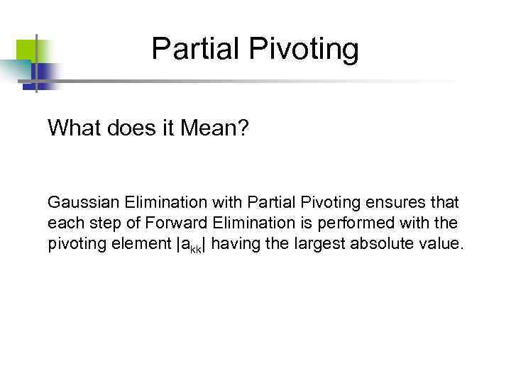 Partial Pivoting What does it Mean? Gaussian Elimination with Partial Pivoting ensures that each